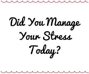 Did You Manage Your Stress Today?